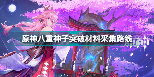 原神八重神子突破材料一览圣遗物(原神八重神子突破材料采集路线)