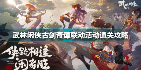 武林闲侠古剑奇谭联动活动怎么过(武林闲侠古剑奇谭联动活动通关攻略)
