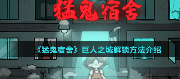 猛鬼宿舍巨人之城怎么解锁(猛鬼宿舍巨人之城解锁方法介绍)