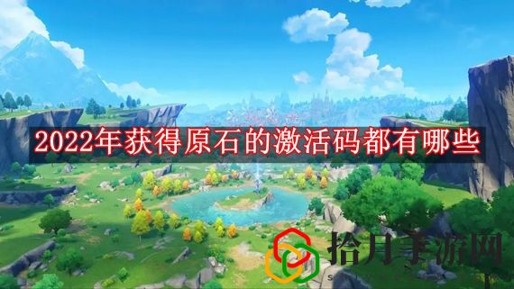 2022年获得原石的激活码都有哪些 原神官方给的永久激活码2022