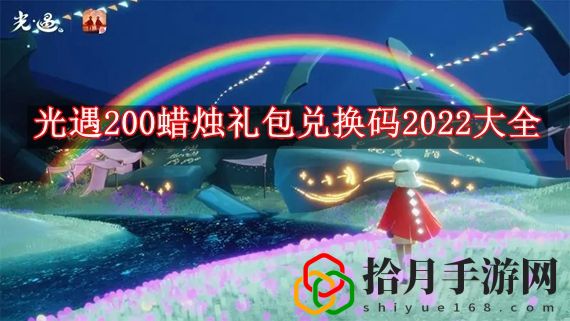 光遇200蜡烛激活码2024有哪些 光遇200蜡烛礼包兑换码2024大全