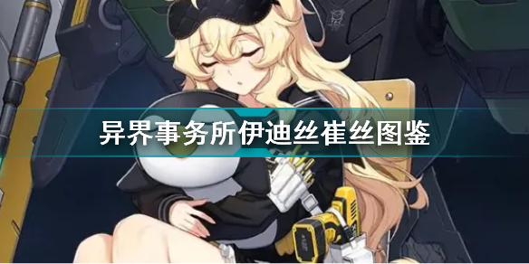 异界事务所伊丽莎白怎么样(异界事务所伊迪丝崔丝图鉴)