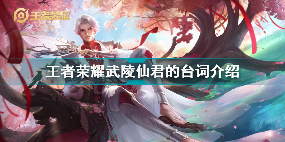 王者荣耀武陵仙君台词完整版(王者荣耀武陵仙君的台词介绍)