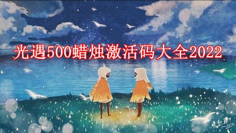 光遇500蜡烛激活码大全是多少 光遇500蜡烛激活码大全2022
