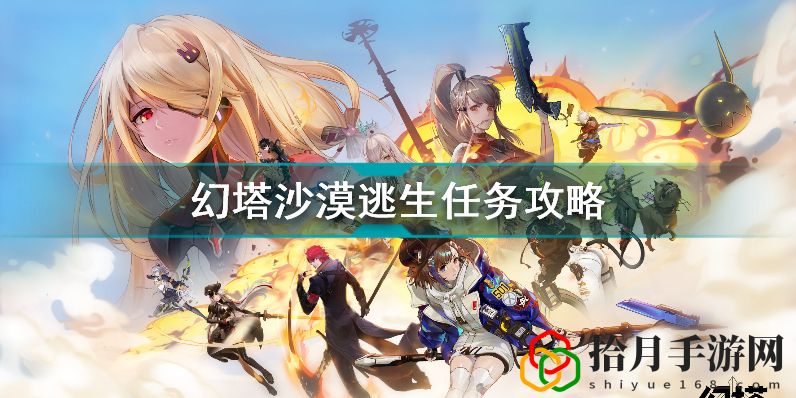 幻塔沙漠逃生怎么做(幻塔沙漠逃生任务攻略)