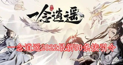 一念逍遥接引令哪个能用2022 一念逍遥2022最新50条接引令