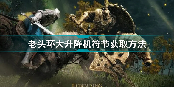 艾尔登法环大升降机符节怎么获得(老头环大升降机符节获取方法)