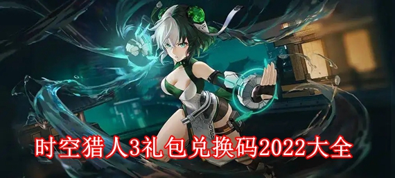 时空猎人3兑换码最新是什么 时空猎人3礼包兑换码2022大全