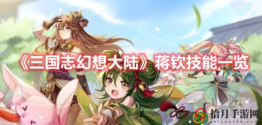 三国志幻想大陆蒋钦技能介绍 三国志幻想大陆蒋钦技能一览