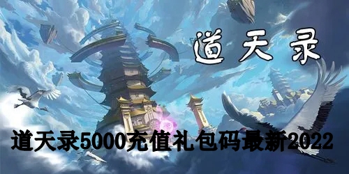 道天录充值5000礼包码有哪些 道天录5000充值礼包码最新2022