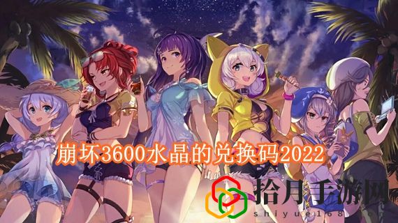 崩坏3600水晶兑换码有哪些 崩坏3600水晶的兑换码2022