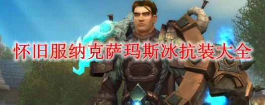 魔兽世界怀旧服纳克萨玛斯冰抗装有哪些？纳克萨玛斯冰抗装一览