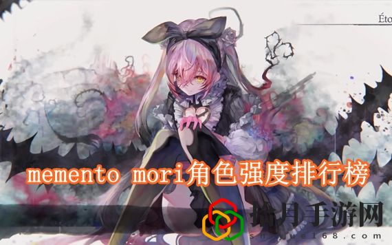 memento mori哪些角色比较厉害 memento mori角色强度排行榜