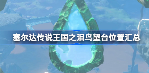 塞尔达传说王国之泪鸟望台解锁地图 塞尔达传说王国之泪鸟望台位置汇总