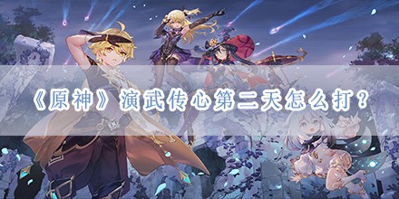 演武传心第二天怎么打？ 游戏设置优化完全指南