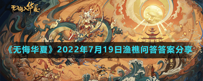 无悔华夏2022年7月19日渔樵问答答案分享 新手入门必备知识