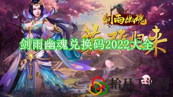 剑雨幽魂兑换码有哪些 剑雨幽魂兑换码2022大全