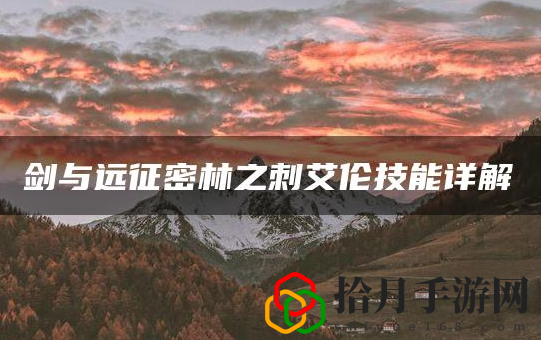 剑与远征迷之林(密林之刺艾伦技能详细解析)